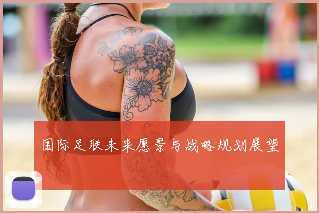 国际足联未来愿景与战略规划展望