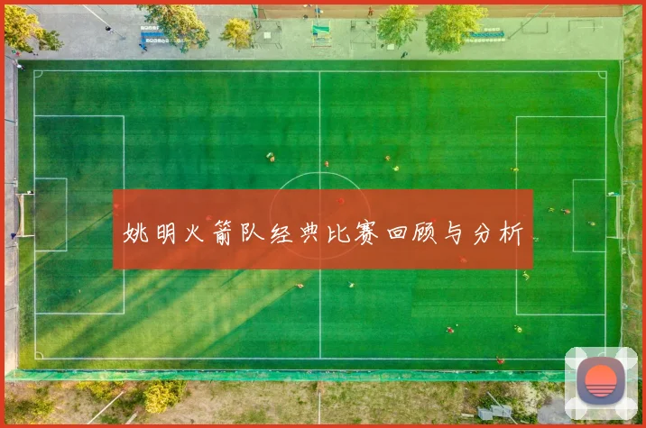 姚明火箭队经典比赛回顾与分析