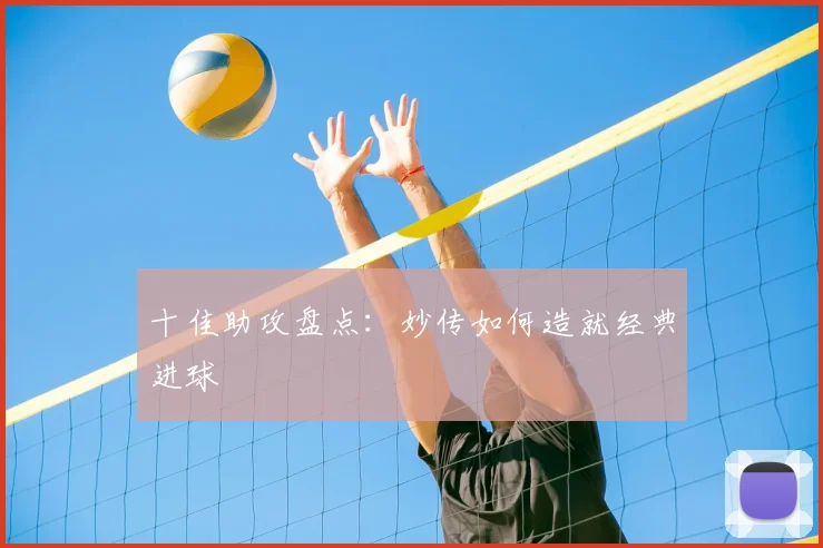 十佳助攻盘点：妙传如何造就经典进球